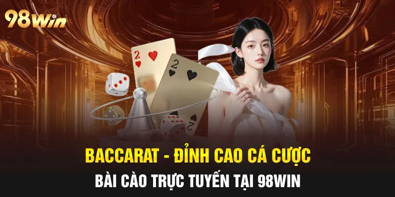 BACCARAT - ĐỈNH CAO CÁ CƯỢC BÀI CÀO TRỰC TUYẾN TẠI 98WIN 4 baccarat