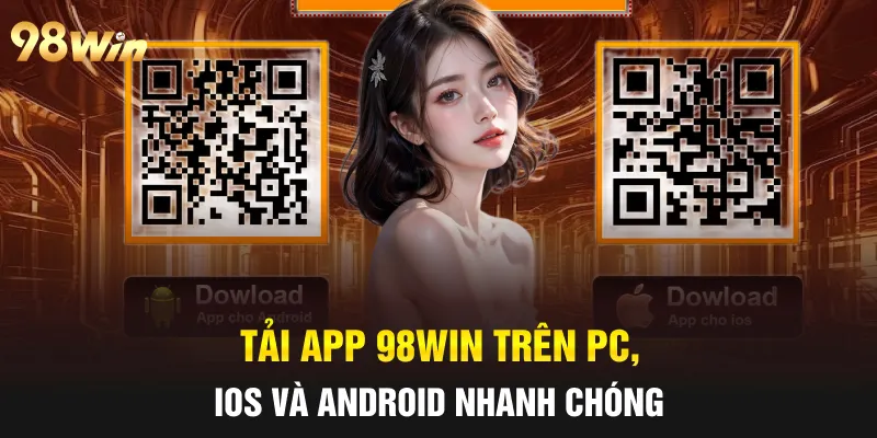 TẢI APP 98WIN - HƯỚNG DẪN HỘI VIÊN THỰC HIỆN ĐÚNG CÁCH 4 Tải App 98win trên PC, iOS và Android nhanh chóng
