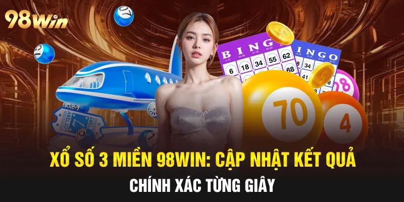 XỔ SỐ 3 MIỀN 98WIN: CẬP NHẬT KẾT QUẢ CHÍNH XÁC VÀ LIÊN TỤC 4 xổ số 3 miền